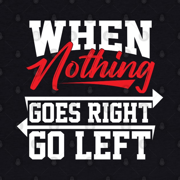 When nothing goes right go left by Urinstinkt